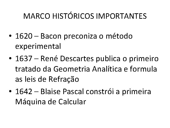 MARCO HISTÓRICOS IMPORTANTES • 1620 – Bacon preconiza o método experimental • 1637 – MARCO HISTÓRICOS IMPORTANTES • 1620 – Bacon preconiza o método experimental • 1637 –