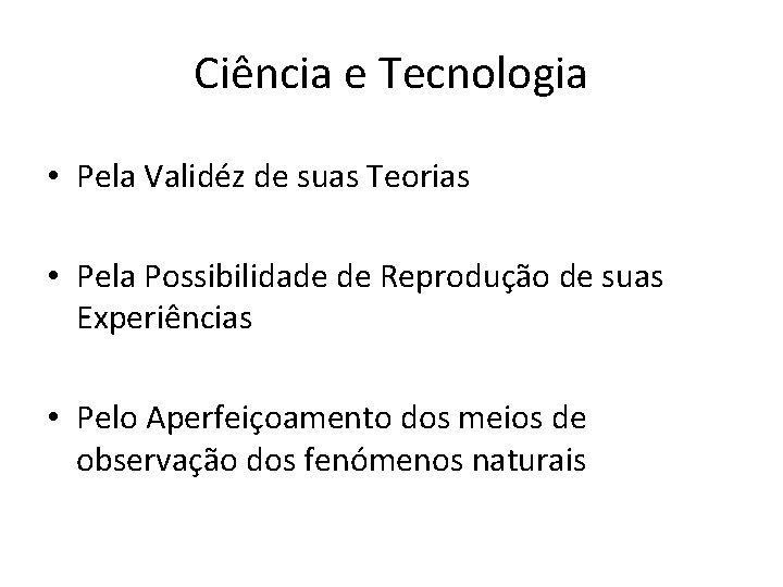 Ciência e Tecnologia • Pela Validéz de suas Teorias • Pela Possibilidade de Reprodução Ciência e Tecnologia • Pela Validéz de suas Teorias • Pela Possibilidade de Reprodução