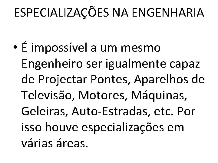 ESPECIALIZAÇÕES NA ENGENHARIA • É impossível a um mesmo Engenheiro ser igualmente capaz de ESPECIALIZAÇÕES NA ENGENHARIA • É impossível a um mesmo Engenheiro ser igualmente capaz de