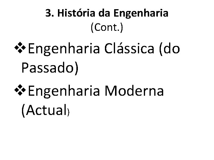 3. História da Engenharia (Cont. ) v. Engenharia Clássica (do Passado) v. Engenharia Moderna 3. História da Engenharia (Cont. ) v. Engenharia Clássica (do Passado) v. Engenharia Moderna