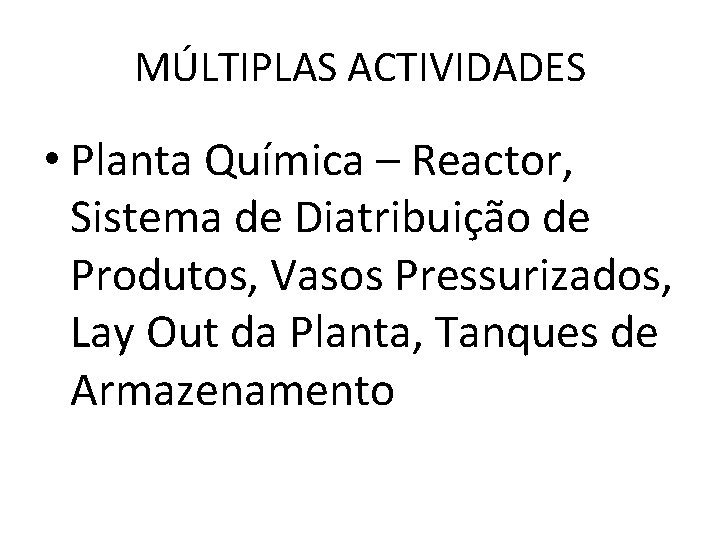 MÚLTIPLAS ACTIVIDADES • Planta Química – Reactor, Sistema de Diatribuição de Produtos, Vasos Pressurizados,