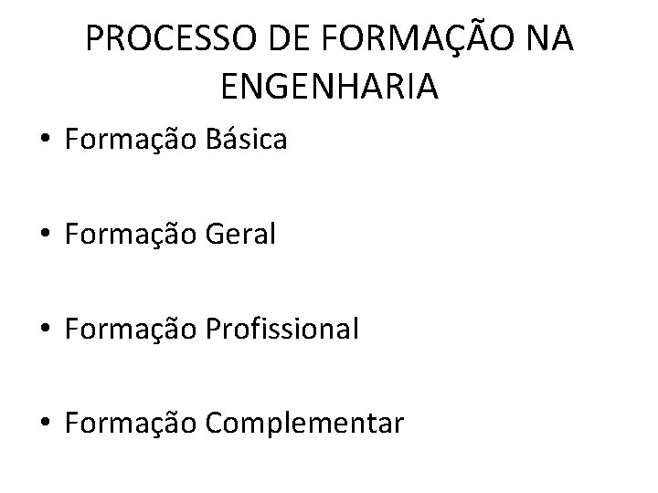 PROCESSO DE FORMAÇÃO NA ENGENHARIA • Formação Básica • Formação Geral • Formação Profissional