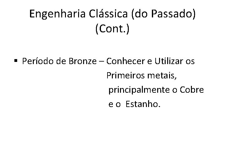 Engenharia Clássica (do Passado) (Cont. ) § Período de Bronze – Conhecer e Utilizar Engenharia Clássica (do Passado) (Cont. ) § Período de Bronze – Conhecer e Utilizar