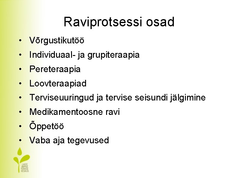 Raviprotsessi osad • Võrgustikutöö • Individuaal- ja grupiteraapia • Pereteraapia • Loovteraapiad • Terviseuuringud