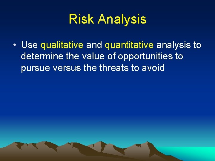 Risk Analysis • Use qualitative and quantitative analysis to determine the value of opportunities