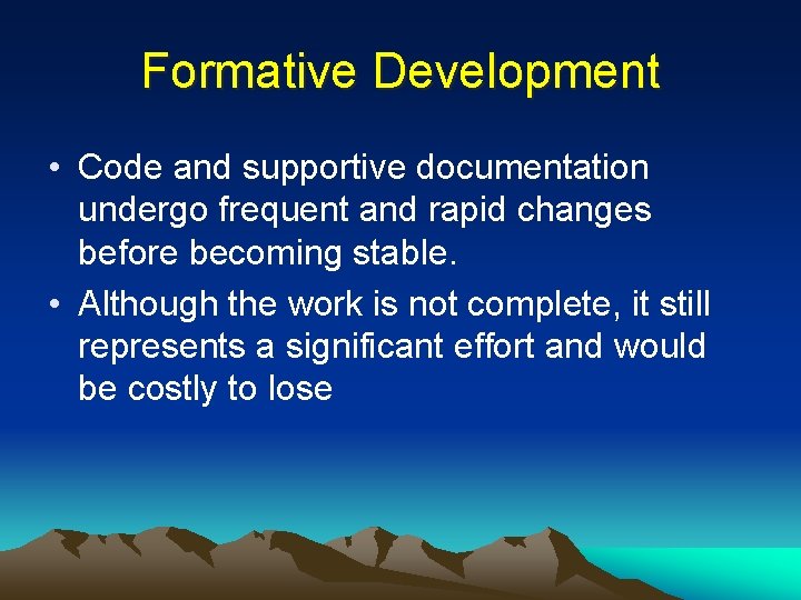 Formative Development • Code and supportive documentation undergo frequent and rapid changes before becoming