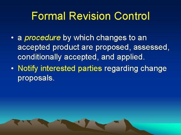Formal Revision Control • a procedure by which changes to an accepted product are