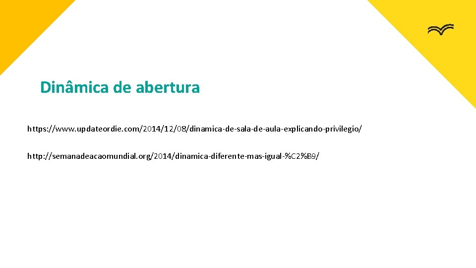 Dinâmica de abertura https: //www. updateordie. com/2014/12/08/dinamica-de-sala-de-aula-explicando-privilegio/ http: //semanadeacaomundial. org/2014/dinamica-diferente-mas-igual-%C 2%B 9/ 