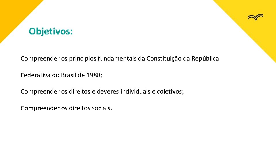 Objetivos: Compreender os princípios fundamentais da Constituição da República Federativa do Brasil de 1988;