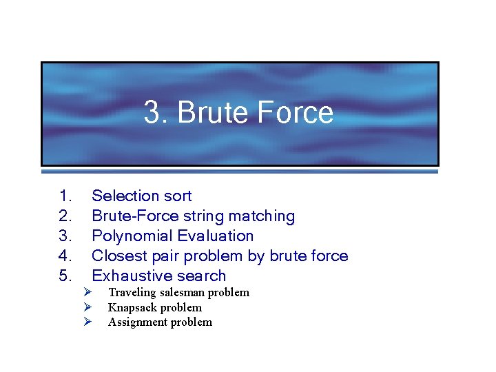 3. Brute Force 1. 2. 3. 4. 5. Selection sort Brute-Force string matching Polynomial