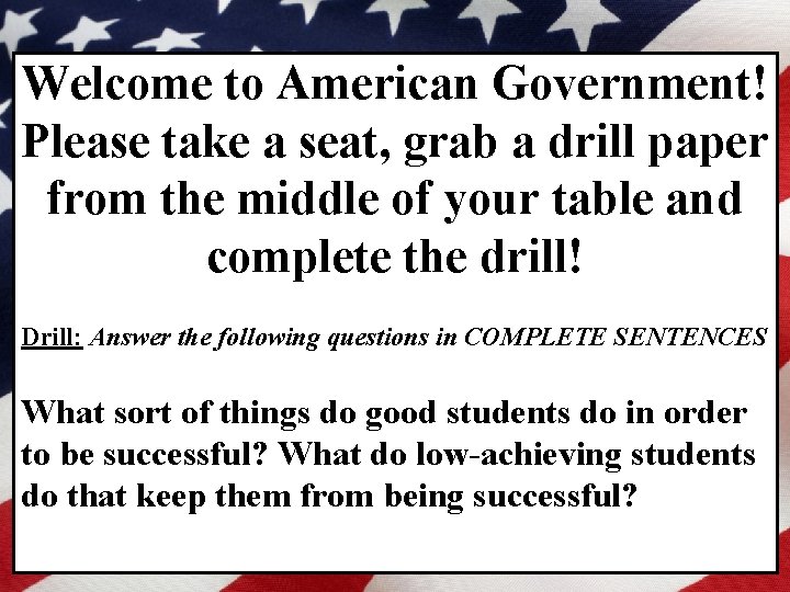 Welcome to American Government! Please take a seat, grab a drill paper from the