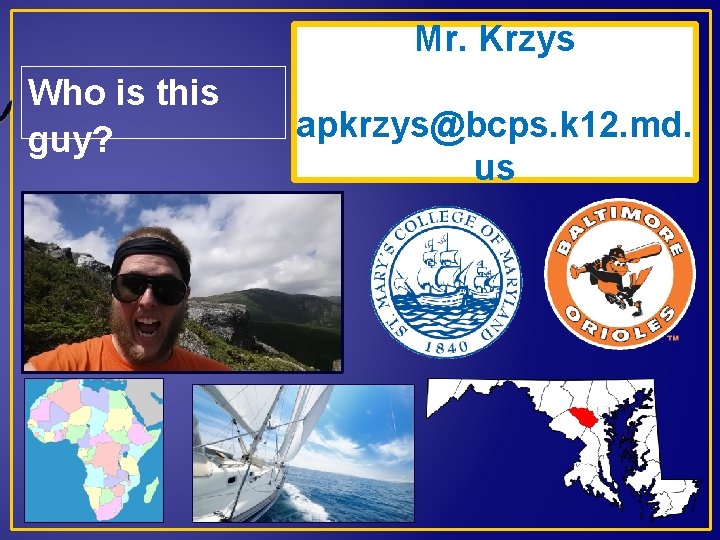 Mr. Krzys Who is this guy? apkrzys@bcps. k 12. md. us 