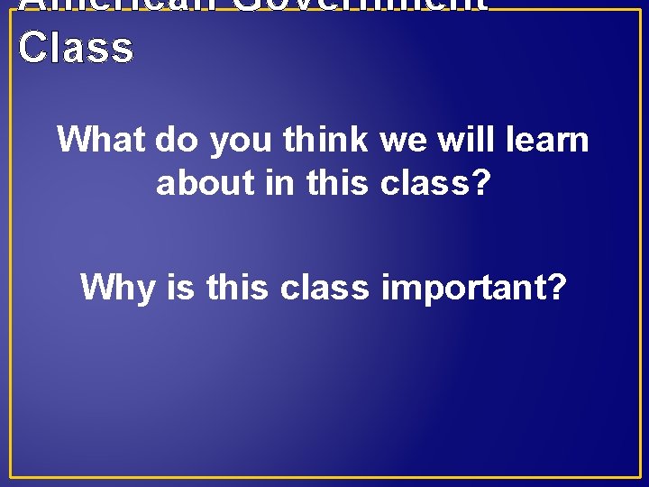 American Government Class What do you think we will learn about in this class?