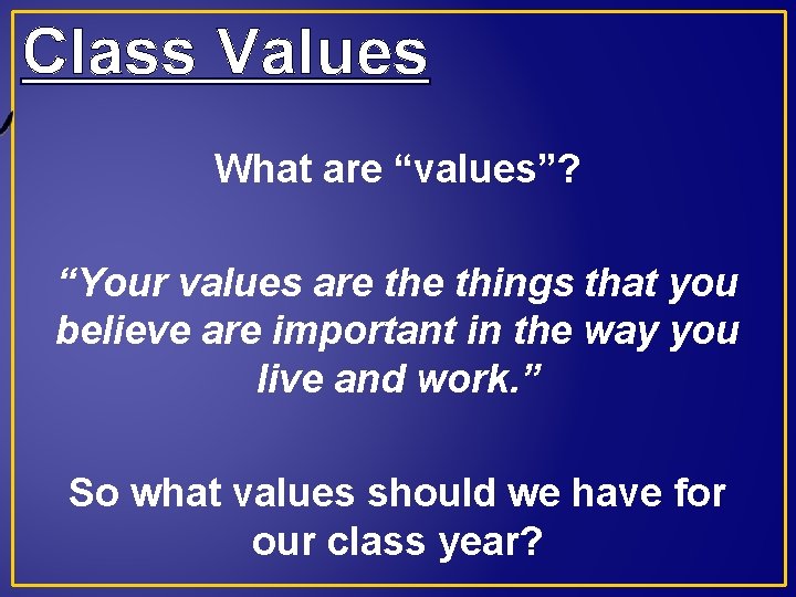 Class Values What are “values”? “Your values are things that you believe are important