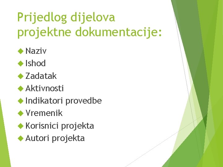Prijedlog dijelova projektne dokumentacije: Naziv Ishod Zadatak Aktivnosti Indikatori provedbe Vremenik Korisnici projekta Autori Prijedlog dijelova projektne dokumentacije: Naziv Ishod Zadatak Aktivnosti Indikatori provedbe Vremenik Korisnici projekta Autori