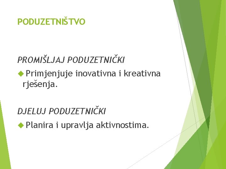PODUZETNIŠTVO PROMIŠLJAJ PODUZETNIČKI Primjenjuje inovativna i kreativna rješenja. DJELUJ PODUZETNIČKI Planira i upravlja aktivnostima. PODUZETNIŠTVO PROMIŠLJAJ PODUZETNIČKI Primjenjuje inovativna i kreativna rješenja. DJELUJ PODUZETNIČKI Planira i upravlja aktivnostima.