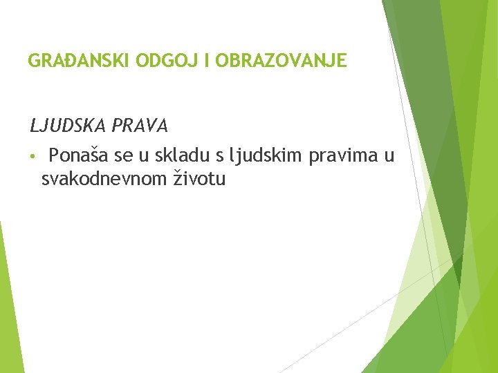 GRAĐANSKI ODGOJ I OBRAZOVANJE LJUDSKA PRAVA • Ponaša se u skladu s ljudskim pravima GRAĐANSKI ODGOJ I OBRAZOVANJE LJUDSKA PRAVA • Ponaša se u skladu s ljudskim pravima