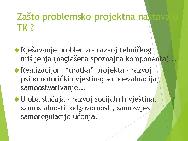 Zašto problemsko-projektna nastava u TK ? Rješavanje problema – razvoj tehničkog mišljenja (naglašena spoznajna Zašto problemsko-projektna nastava u TK ? Rješavanje problema – razvoj tehničkog mišljenja (naglašena spoznajna