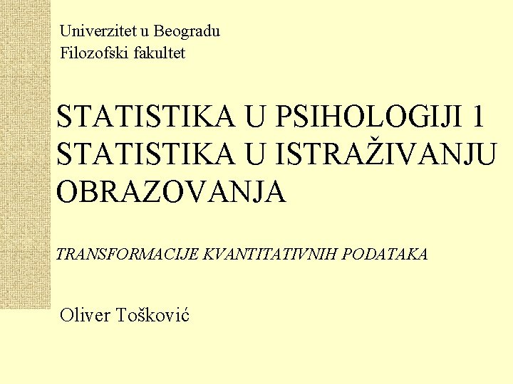 Univerzitet u Beogradu Filozofski fakultet STATISTIKA U PSIHOLOGIJI 1 STATISTIKA U ISTRAŽIVANJU OBRAZOVANJA TRANSFORMACIJE