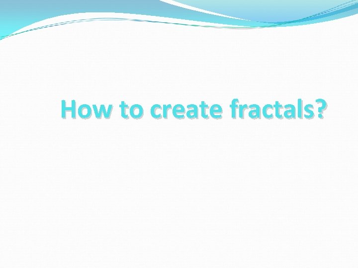How to create fractals? 