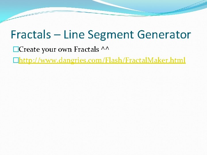 Fractals – Line Segment Generator �Create your own Fractals ^^ �http: //www. dangries. com/Flash/Fractal.