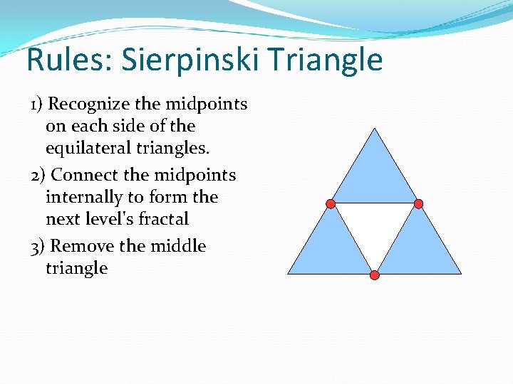 Rules: Sierpinski Triangle 1) Recognize the midpoints on each side of the equilateral triangles.