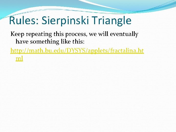 Rules: Sierpinski Triangle Keep repeating this process, we will eventually have something like this: