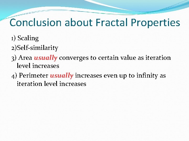 Conclusion about Fractal Properties 1) Scaling 2)Self-similarity 3) Area usually converges to certain value