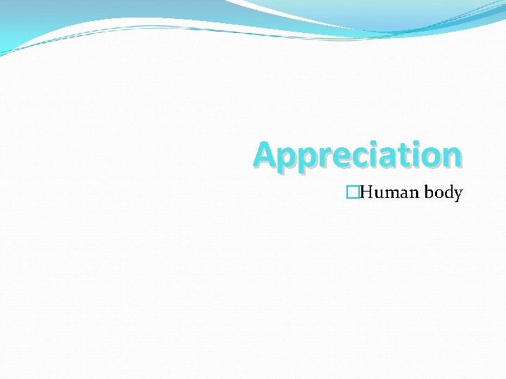 Appreciation �Human body 
