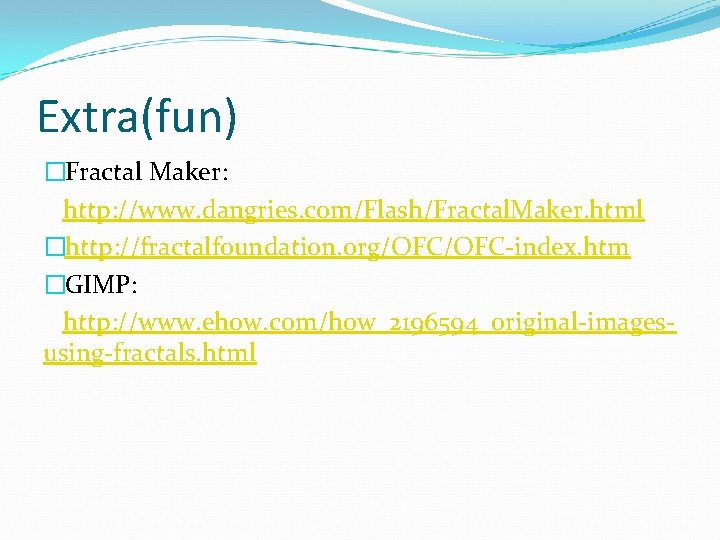 Extra(fun) �Fractal Maker: http: //www. dangries. com/Flash/Fractal. Maker. html �http: //fractalfoundation. org/OFC-index. htm �GIMP: