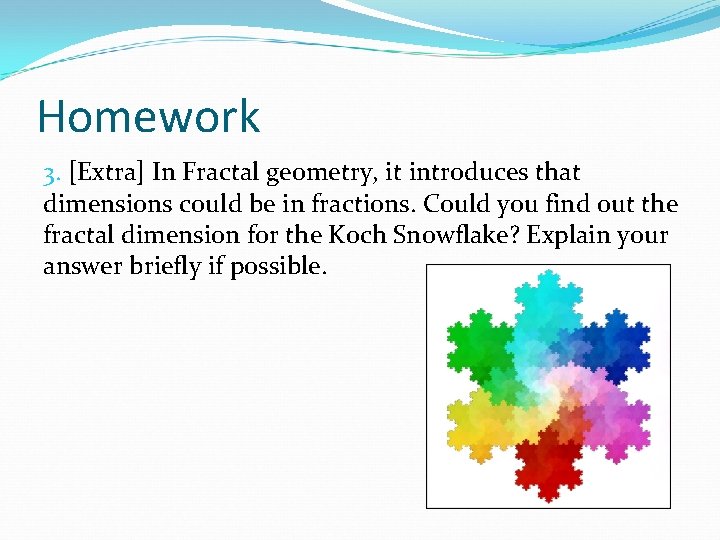 Homework 3. [Extra] In Fractal geometry, it introduces that dimensions could be in fractions.
