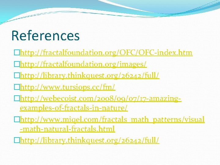 References �http: //fractalfoundation. org/OFC-index. htm �http: //fractalfoundation. org/images/ �http: //library. thinkquest. org/26242/full/ �http: //www.