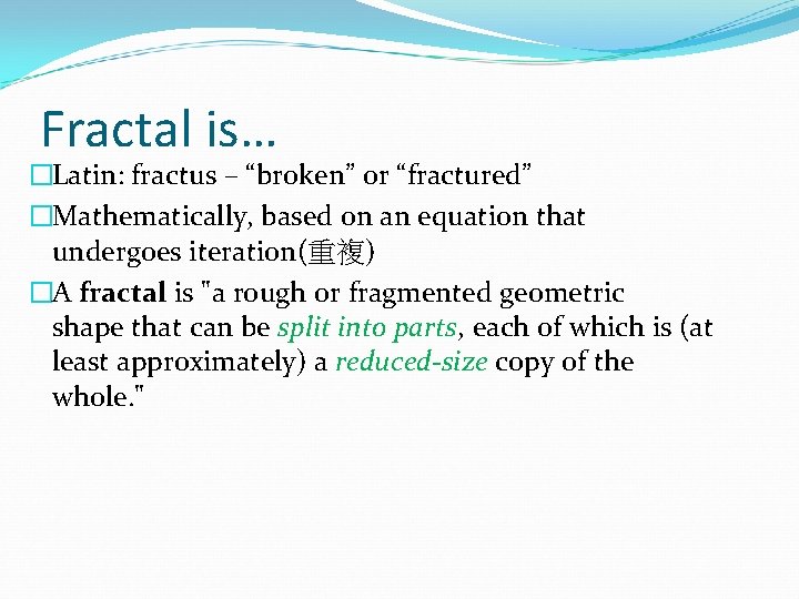Fractal is… �Latin: fractus – “broken” or “fractured” �Mathematically, based on an equation that