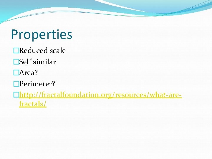 Properties �Reduced scale �Self similar �Area? �Perimeter? �http: //fractalfoundation. org/resources/what-arefractals/ 