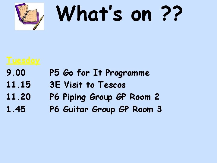 What’s on ? ? Tuesday 9. 00 11. 15 11. 20 1. 45 P