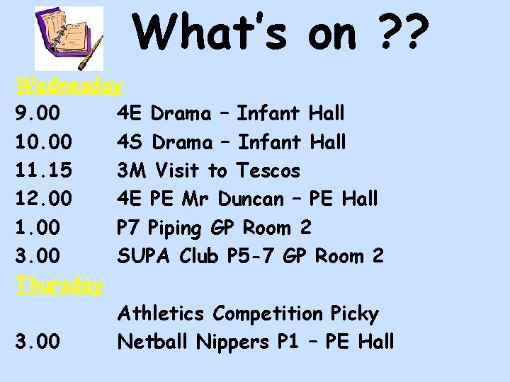 What’s on ? ? Wednesday 9. 00 4 E Drama – Infant Hall 10.