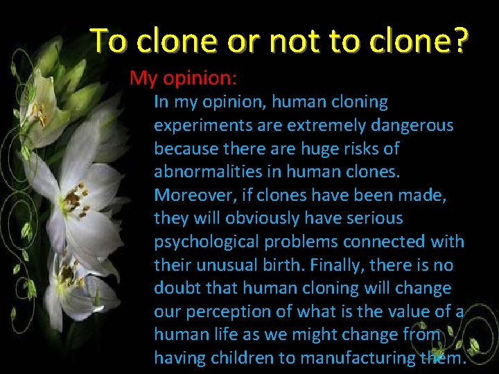 To clone or not to clonе? My opinion: In my opinion, human cloning experiments