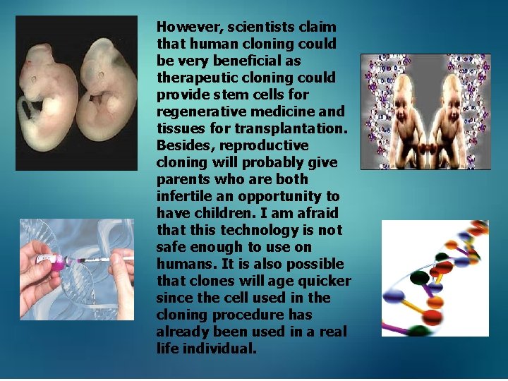  However, scientists claim that human cloning could be very beneficial as therapeutic cloning