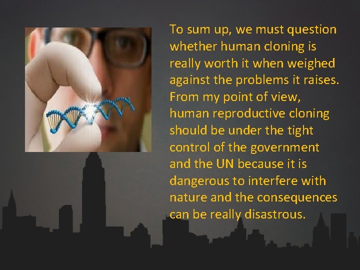 To sum up, we must question whether human cloning is really worth it when