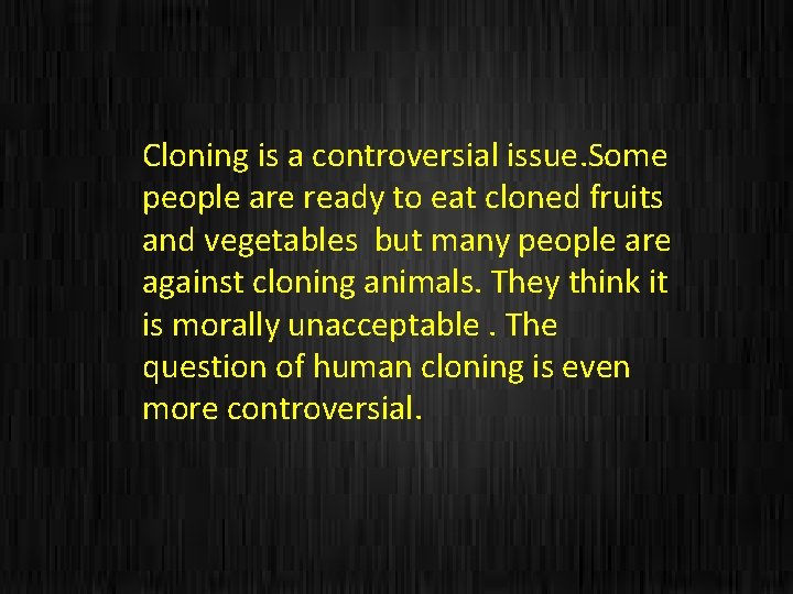 Сloning is a controversial issue. Some people are ready to eat cloned fruits and