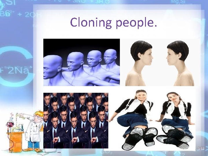 Cloning people. 