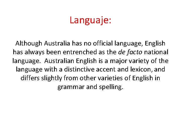 Languaje: Although Australia has no official language, English has always been entrenched as the
