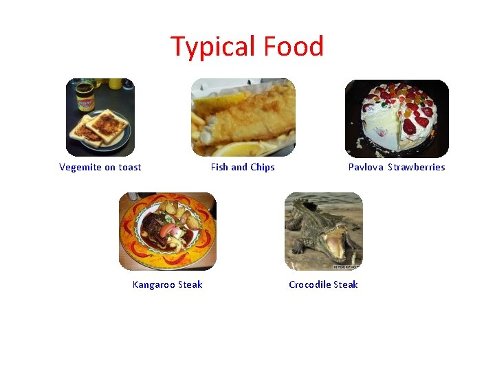 Typical Food Vegemite on toast Kangaroo Steak Fish and Chips Pavlova Strawberries Crocodile Steak