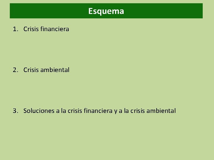 Esquema 1. Crisis financiera 2. Crisis ambiental 3. Soluciones a la crisis financiera y