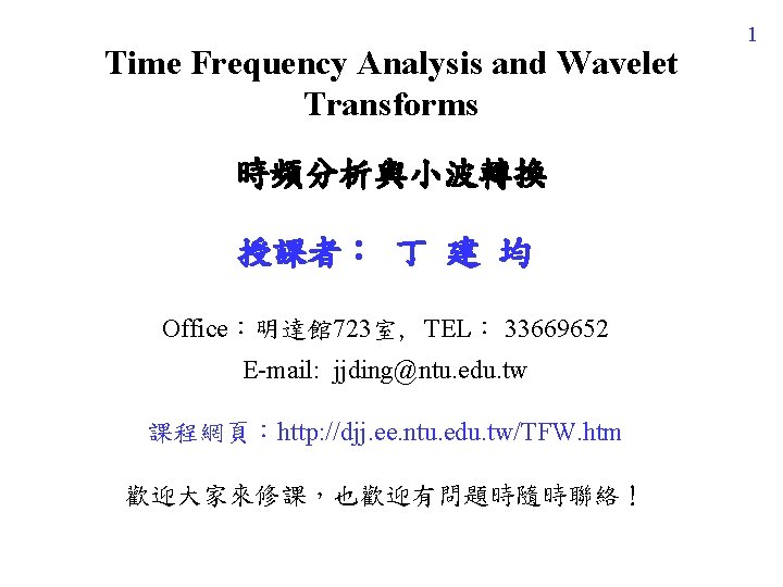 Time Frequency Analysis and Wavelet Transforms 時頻分析與小波轉換 授課者： 丁 建 均 Office：明達館 723室, TEL：