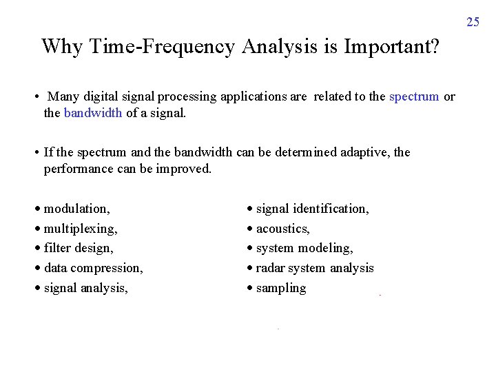 25 Why Time-Frequency Analysis is Important? • Many digital signal processing applications are related