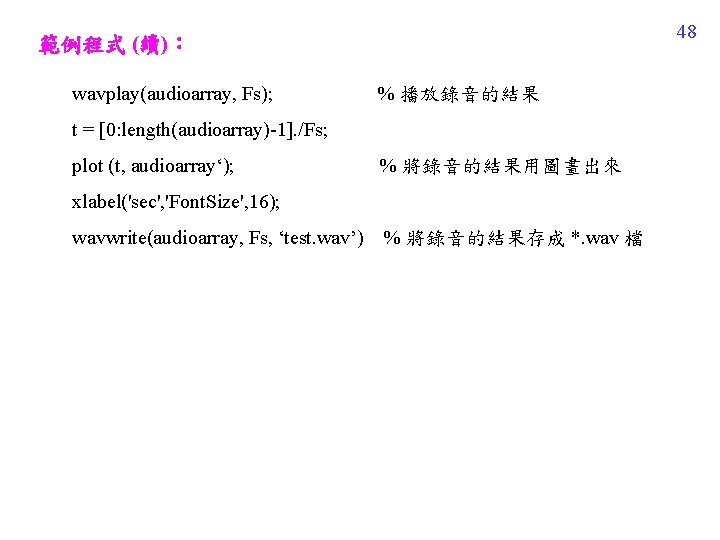 範例程式 (續)： wavplay(audioarray, Fs); % 播放錄音的結果 t = [0: length(audioarray)-1]. /Fs; plot (t, audioarray‘);