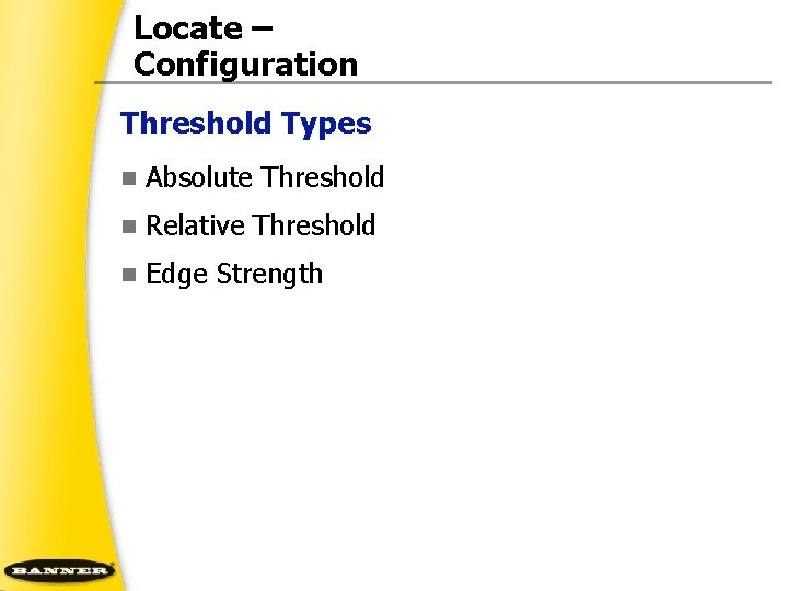 Locate – Configuration Threshold Types n Absolute Threshold n Relative Threshold n Edge Strength