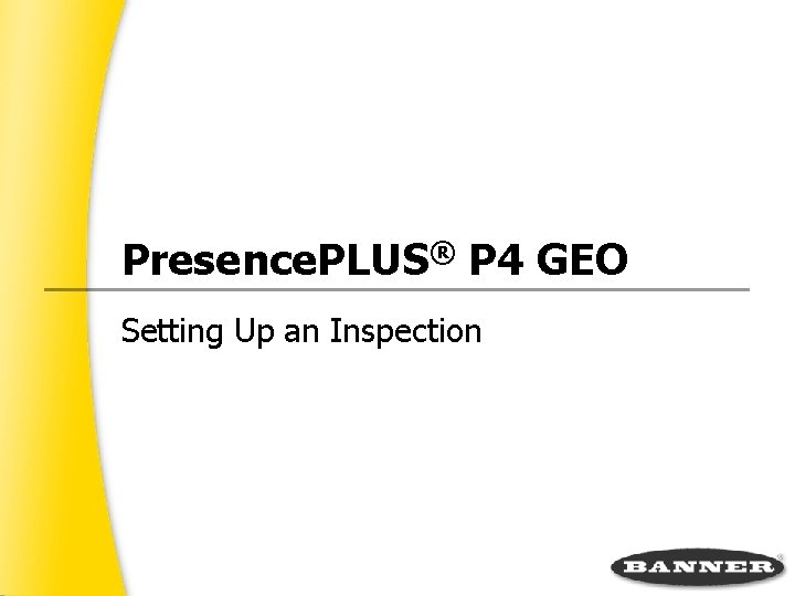 Presence. PLUS® P 4 GEO Setting Up an Inspection 