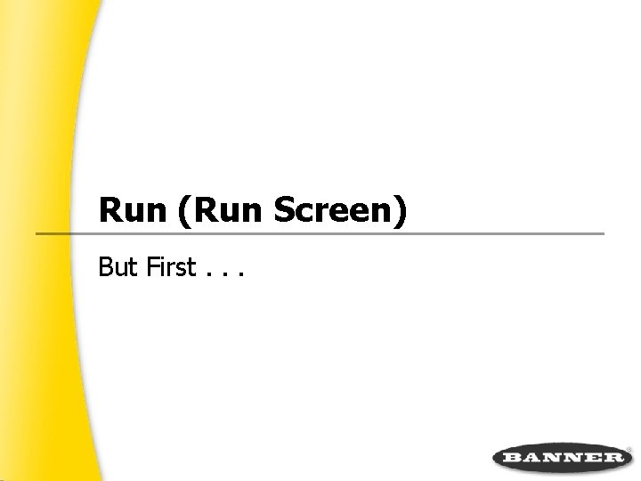 Run (Run Screen) But First. . . 